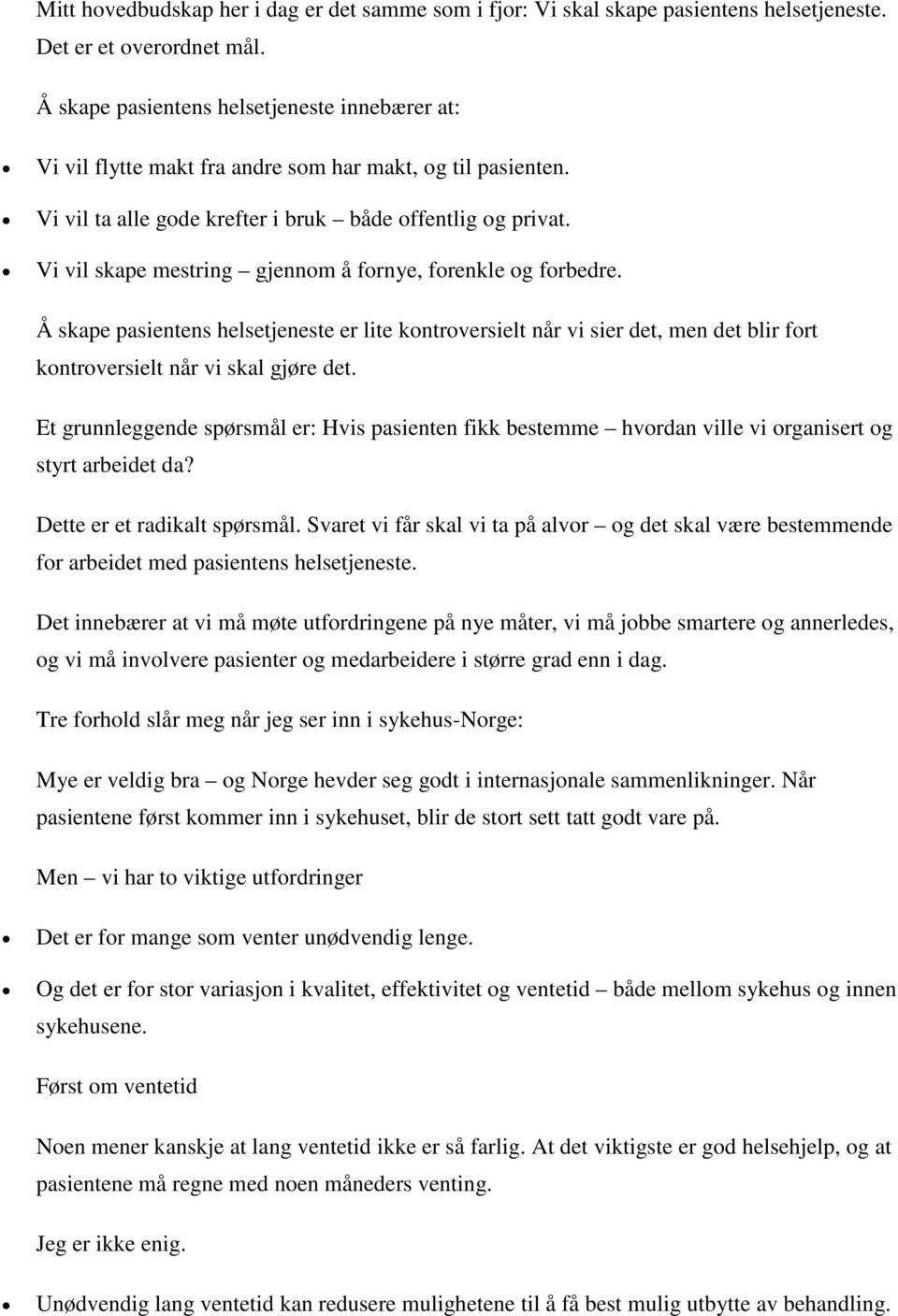 Vi vil skape mestring gjennom å fornye, forenkle og forbedre. Å skape pasientens helsetjeneste er lite kontroversielt når vi sier det, men det blir fort kontroversielt når vi skal gjøre det.