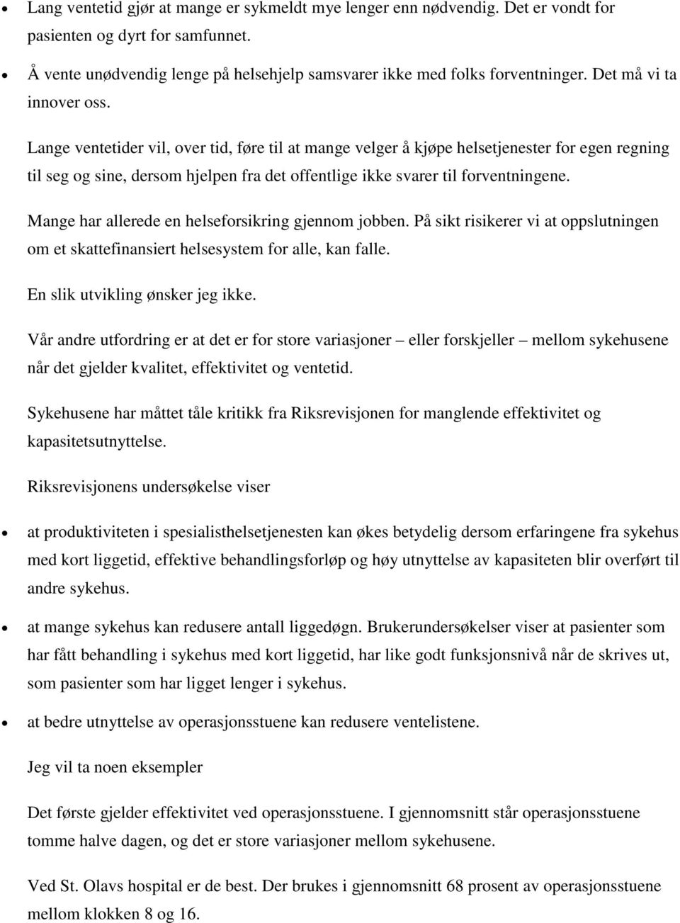 Lange ventetider vil, over tid, føre til at mange velger å kjøpe helsetjenester for egen regning til seg og sine, dersom hjelpen fra det offentlige ikke svarer til forventningene.