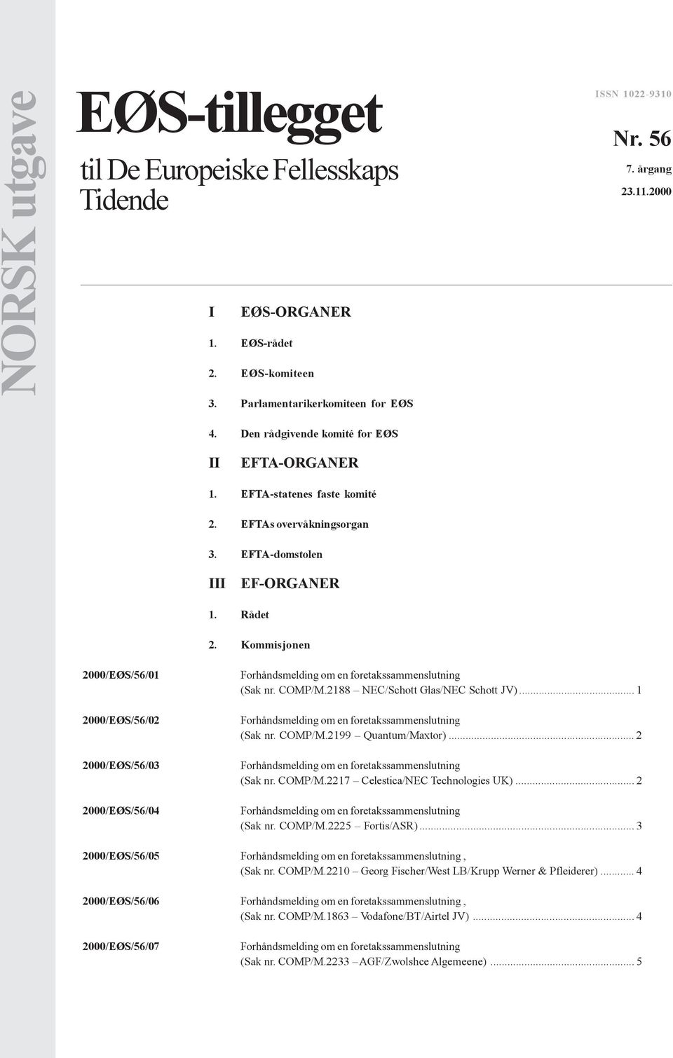 Kommisjonen 2000/EØS/56/01 2000/EØS/56/02 2000/EØS/56/03 2000/EØS/56/04 (Sak nr. COMP/M.2188 NEC/Schott Glas/NEC Schott JV)... 1 (Sak nr. COMP/M.2199 Quantum/Maxtor)... 2 (Sak nr. COMP/M.2217 Celestica/NEC Technologies UK).