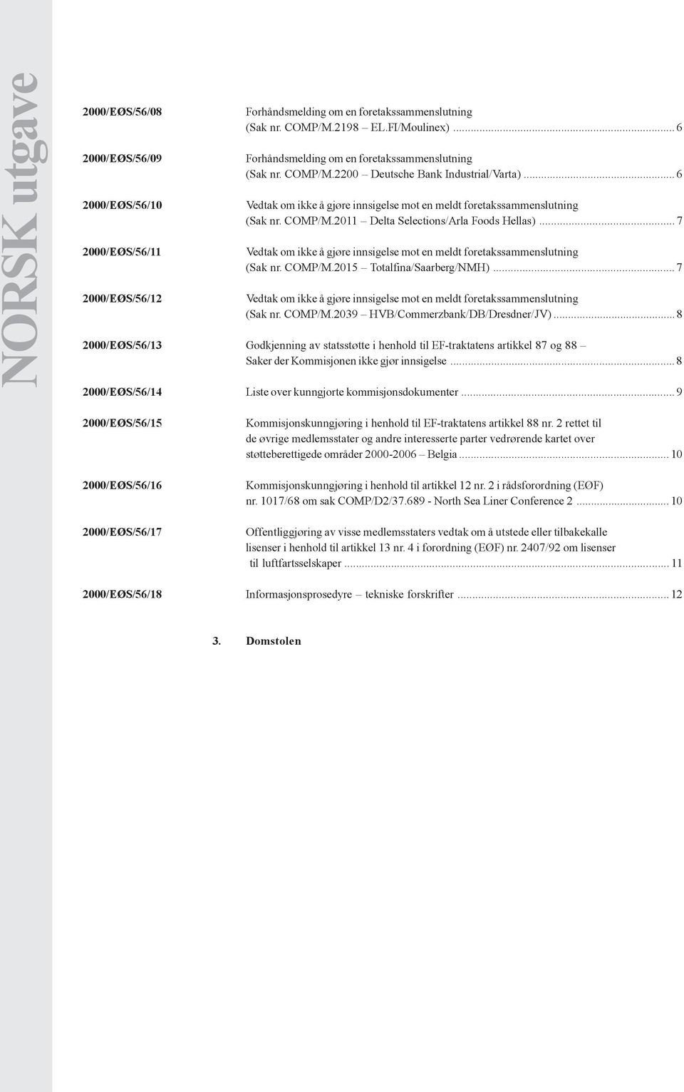 .. 7 Vedtak om ikke å gjøre innsigelse mot en meldt foretakssammenslutning (Sak nr. COMP/M.2015 Totalfina/Saarberg/NMH).