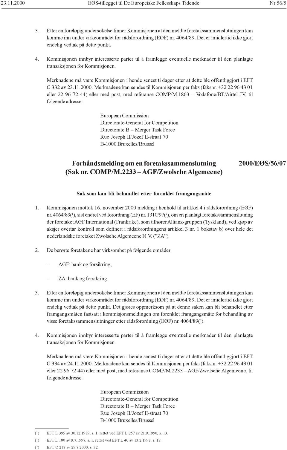 +32 22 96 43 01 eller 22 96 72 44) eller med post, med referanse COMP/M.1863 Vodafone/BT/Airtel JV, til følgende adresse: (Sak nr. COMP/M.2233 AGF/Zwolsche Algemeene) 2000/EØS/56/07 Sak som kan bli behandlet etter forenklet framgangsmåte 1.