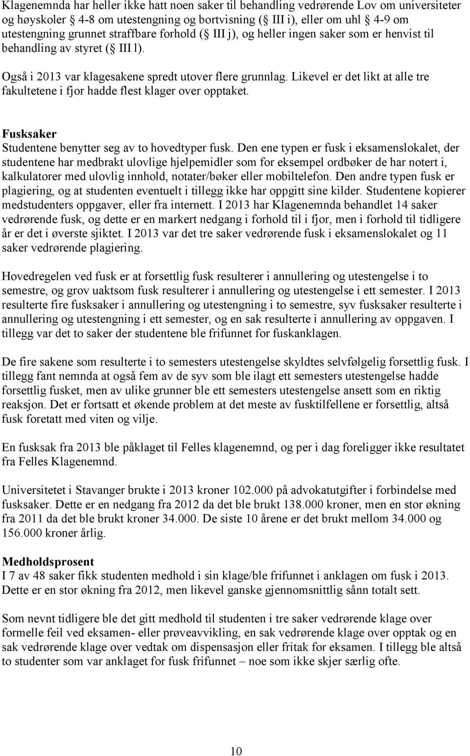 Likevel er det likt at alle tre fakultetene i fjor hadde flest klager over opptaket. Fusksaker Studentene benytter seg av to hovedtyper fusk.