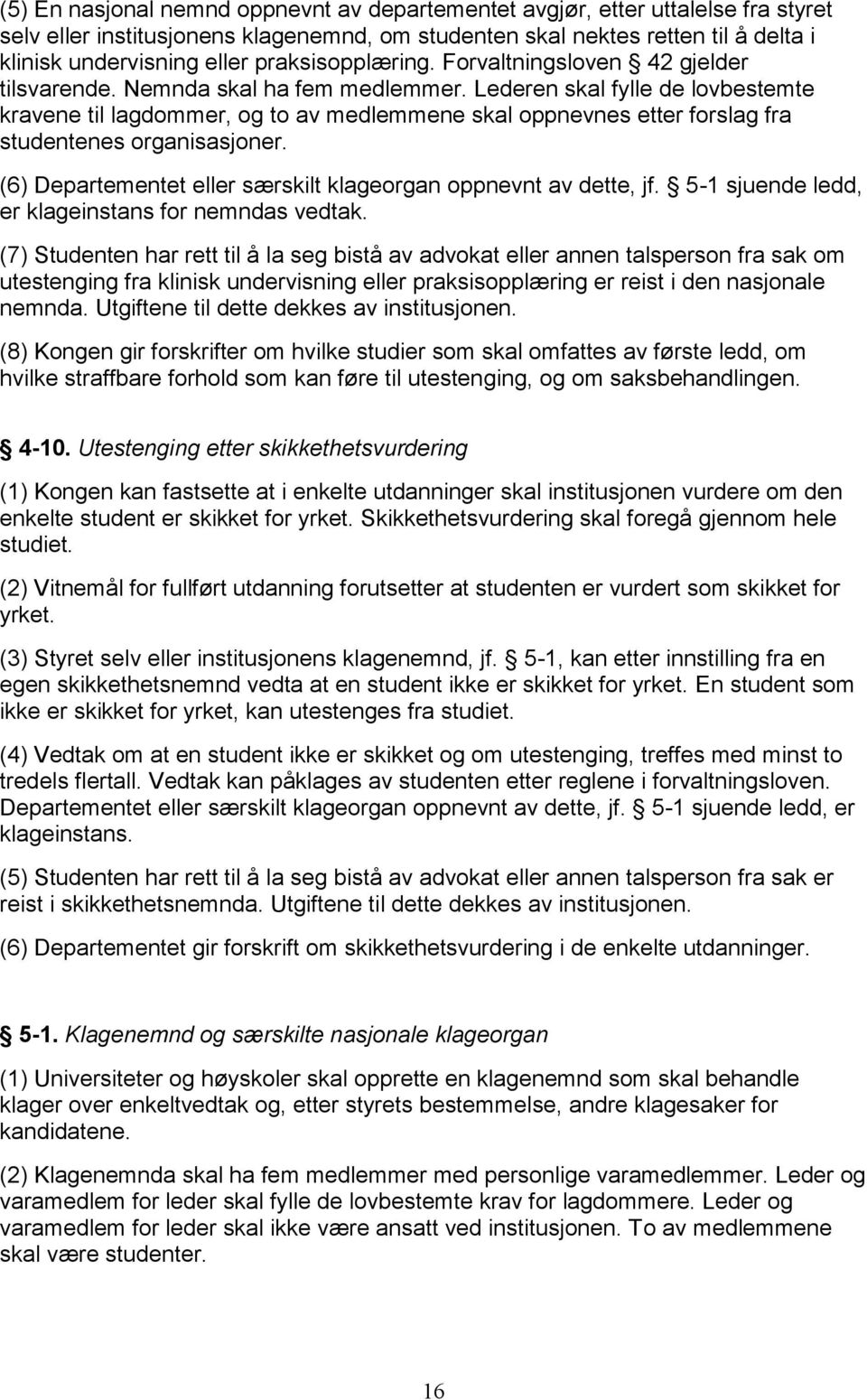 Lederen skal fylle de lovbestemte kravene til lagdommer, og to av medlemmene skal oppnevnes etter forslag fra studentenes organisasjoner.