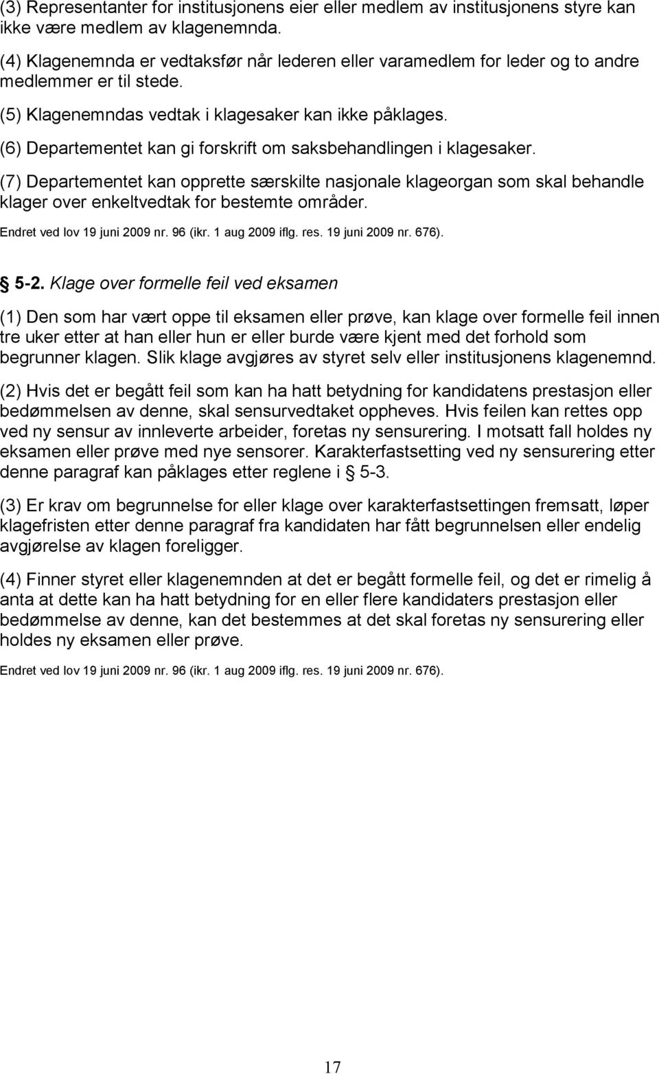 (6) Departementet kan gi forskrift om saksbehandlingen i klagesaker. (7) Departementet kan opprette særskilte nasjonale klageorgan som skal behandle klager over enkeltvedtak for bestemte områder.