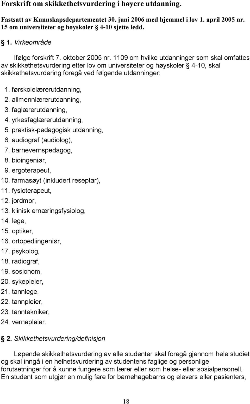 førskolelærerutdanning, 2. allmennlærerutdanning, 3. faglærerutdanning, 4. yrkesfaglærerutdanning, 5. praktisk-pedagogisk utdanning, 6. audiograf (audiolog), 7. barnevernspedagog, 8. bioingeniør, 9.