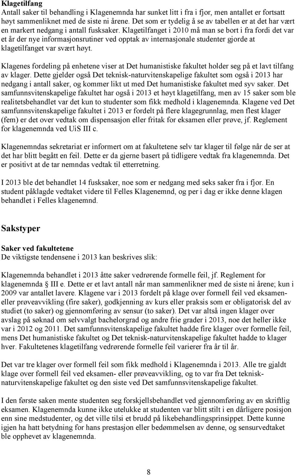 Klagetilfanget i 2010 må man se bort i fra fordi det var et år der nye informasjonsrutiner ved opptak av internasjonale studenter gjorde at klagetilfanget var svært høyt.