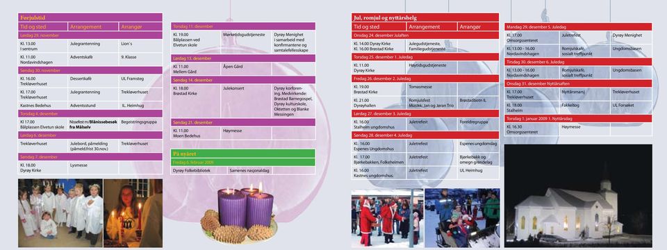 desember Nissefest m/blånissebesøk fra Målselv Begeistringsgruppa Torsdag 11. desember Kl. 19.00 Bålplassen ved Elvetun skole Lørdag 13. desember Mellem Gård Søndag 14. desember Kl. 18.