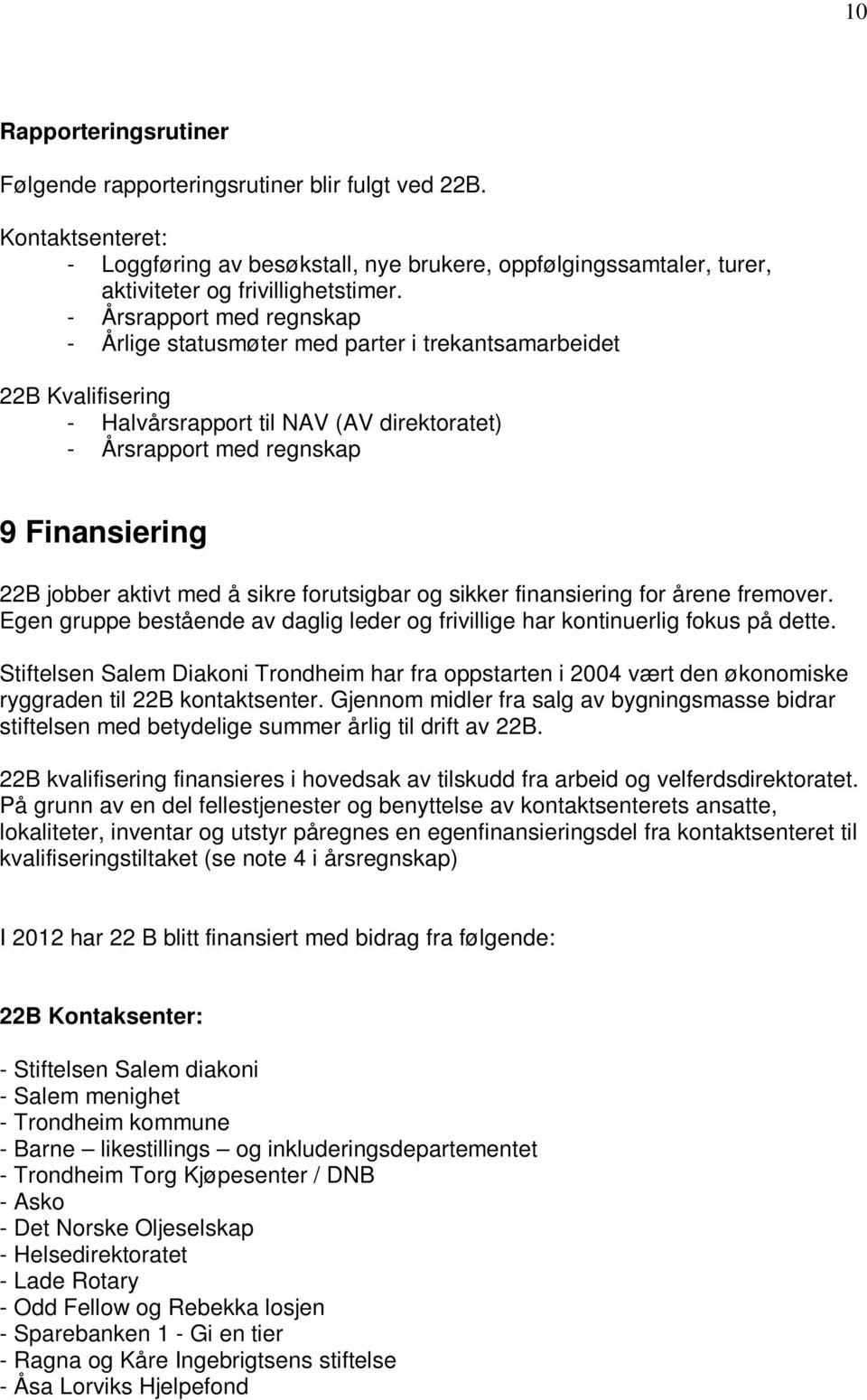 med å sikre forutsigbar og sikker finansiering for årene fremover. Egen gruppe bestående av daglig leder og frivillige har kontinuerlig fokus på dette.