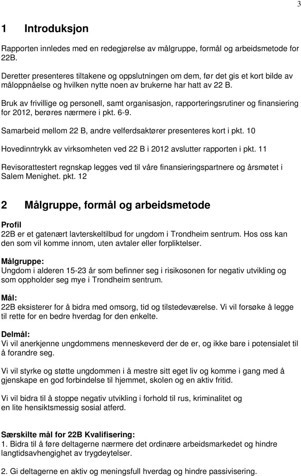 Bruk av frivillige og personell, samt organisasjon, rapporteringsrutiner og finansiering for 2012, berøres nærmere i pkt. 6-9. Samarbeid mellom 22 B, andre velferdsaktører presenteres kort i pkt.