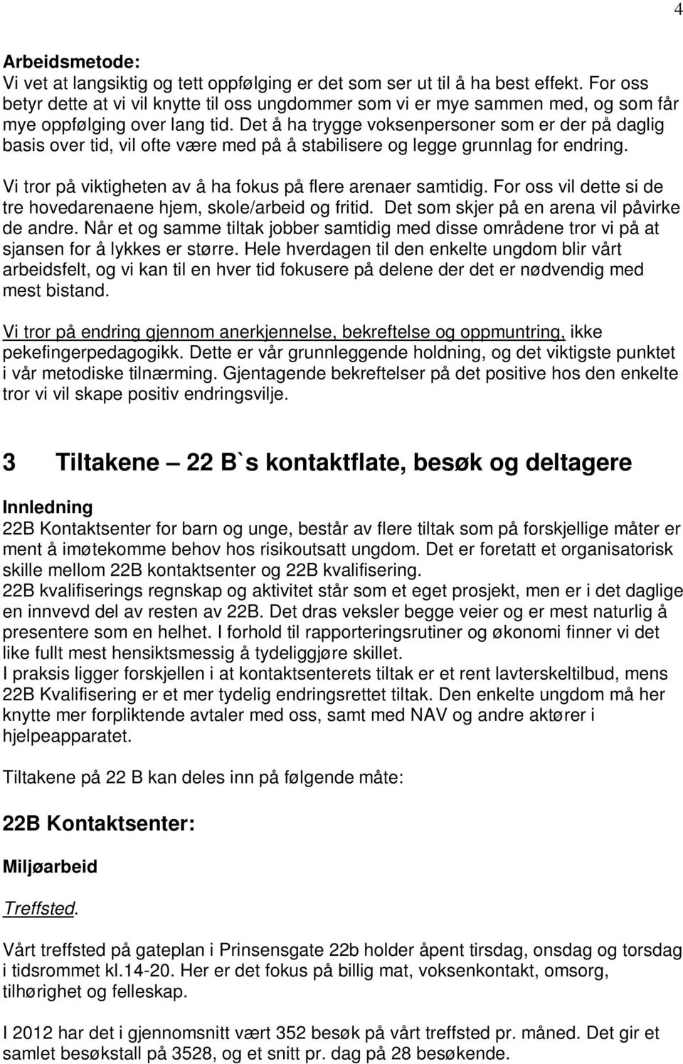 Det å ha trygge voksenpersoner som er der på daglig basis over tid, vil ofte være med på å stabilisere og legge grunnlag for endring. Vi tror på viktigheten av å ha fokus på flere arenaer samtidig.