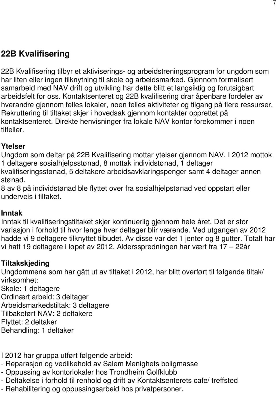 Kontaktsenteret og 22B kvalifisering drar åpenbare fordeler av hverandre gjennom felles lokaler, noen felles aktiviteter og tilgang på flere ressurser.