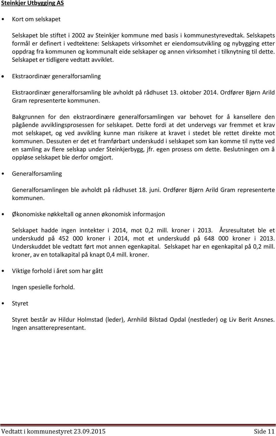 Selskapet er tidligere vedtatt avviklet. Ekstraordinær generalforsamling Ekstraordinær generalforsamling ble avholdt på rådhuset 13. oktober 2014. Ordfører Bjørn Arild Gram representerte kommunen.