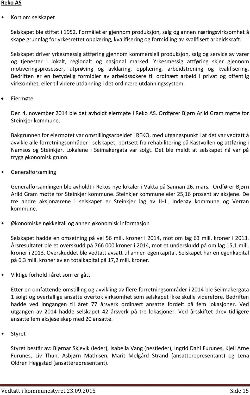 Selskapet driver yrkesmessig attføring gjennom kommersiell produksjon, salg og service av varer og tjenester i lokalt, regionalt og nasjonal marked.