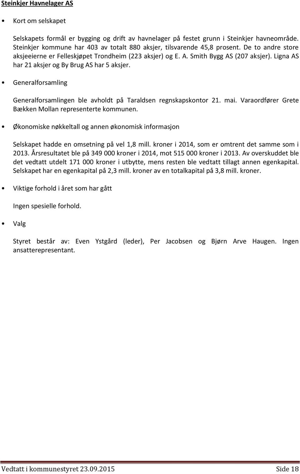 Generalforsamling Generalforsamlingen ble avholdt på Taraldsen regnskapskontor 21. mai. Varaordfører Grete Bækken Mollan representerte kommunen. Selskapet hadde en omsetning på vel 1,8 mill.