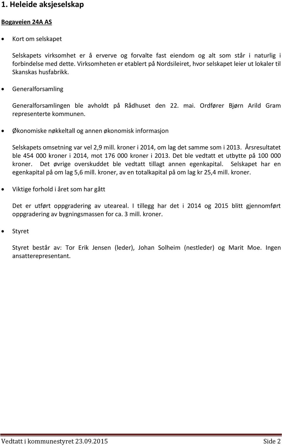 Ordfører Bjørn Arild Gram representerte kommunen. Økonomiske nøkkeltall og annen økonomisk informasjon Selskapets omsetning var vel 2,9 mill. kroner i 2014, om lag det samme som i 2013.