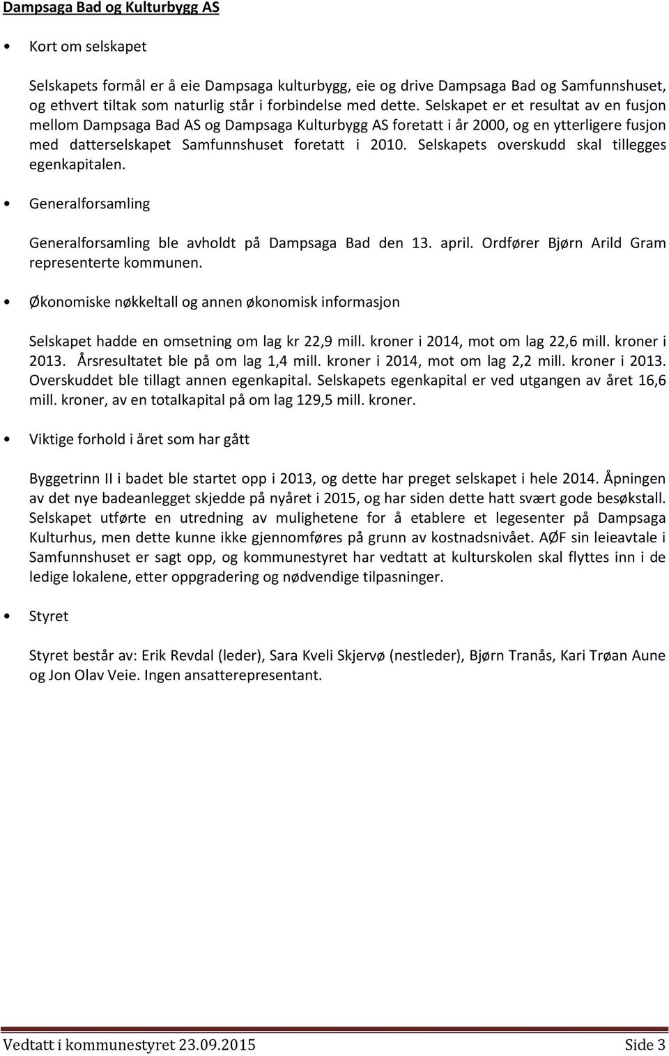 Selskapets overskudd skal tillegges egenkapitalen. Generalforsamling Generalforsamling ble avholdt på Dampsaga Bad den 13. april. Ordfører Bjørn Arild Gram representerte kommunen.