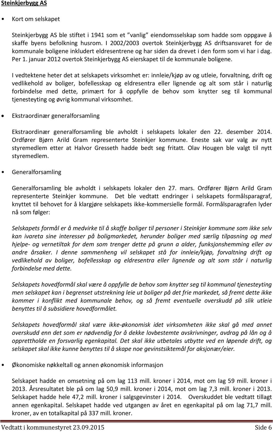 januar 2012 overtok Steinkjerbygg AS eierskapet til de kommunale boligene.