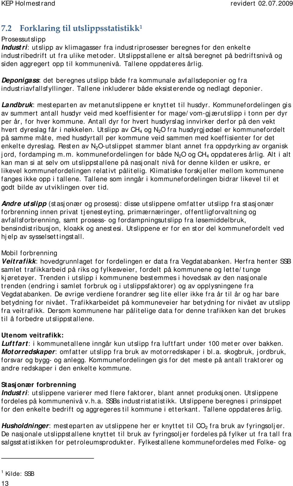 Deponigass: det beregnes utslipp både fra kommunale avfallsdeponier og fra industriavfallsfyllinger. Tallene inkluderer både eksisterende og nedlagt deponier.