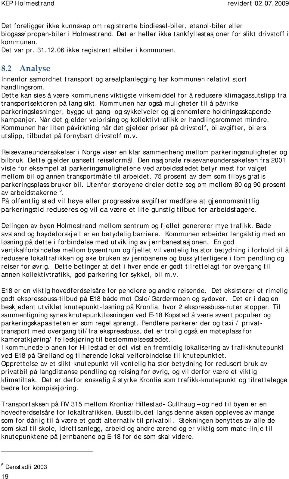 Dette kan sies å være kommunens viktigste virkemiddel for å redusere klimagassutslipp fra transportsektoren på lang sikt.