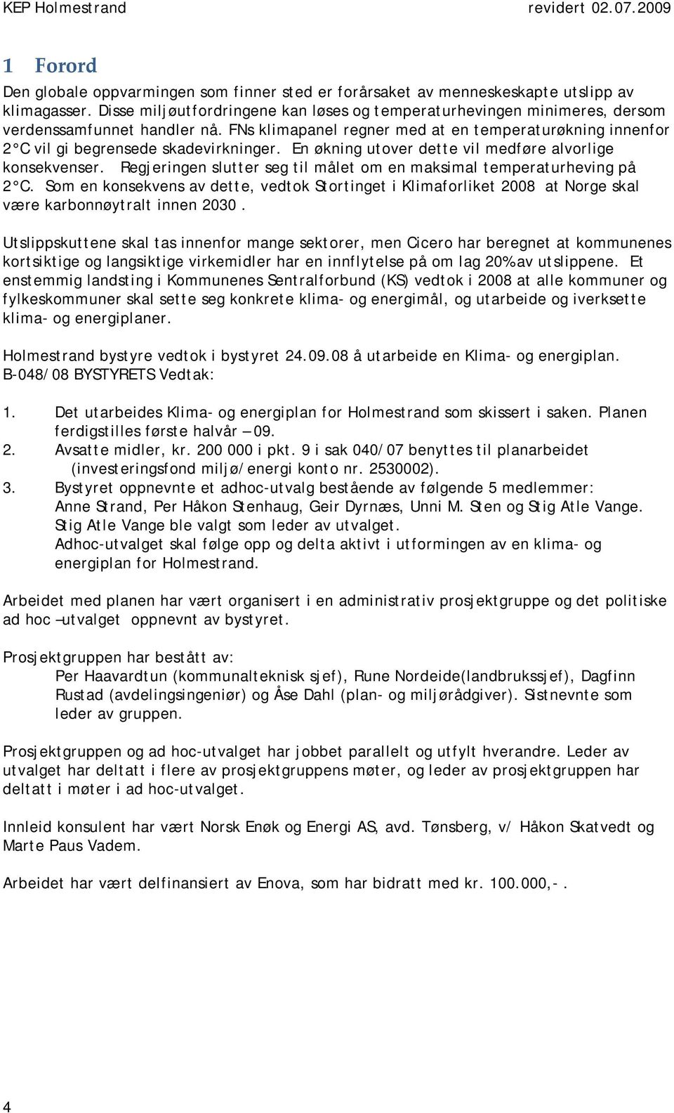 En økning utover dette vil medføre alvorlige konsekvenser. Regjeringen slutter seg til målet om en maksimal temperaturheving på 2 C.