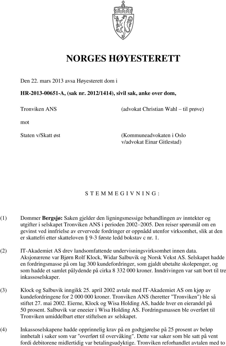 Dommer Bergsjø: Saken gjelder den ligningsmessige behandlingen av inntekter og utgifter i selskapet Tronviken ANS i perioden 2002 2005.