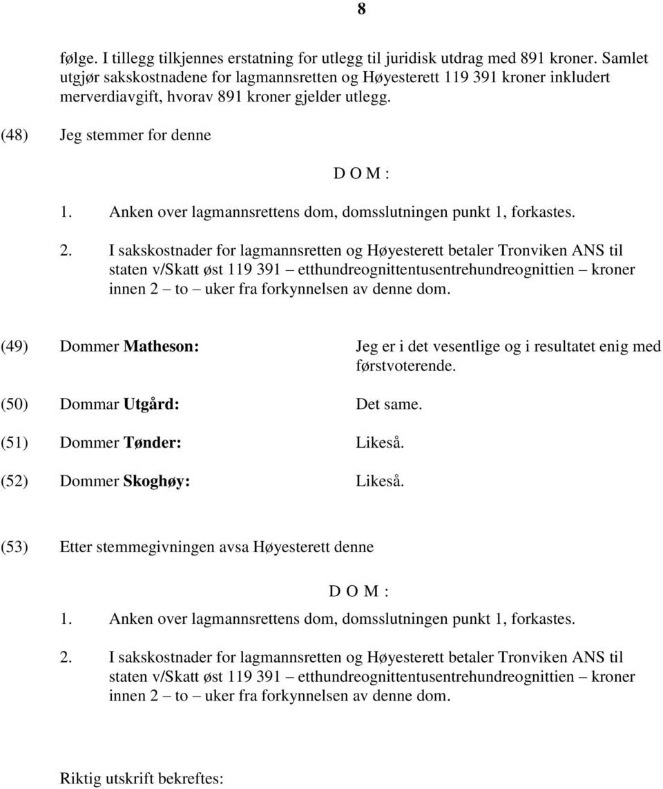 Anken over lagmannsrettens dom, domsslutningen punkt 1, forkastes. 2.