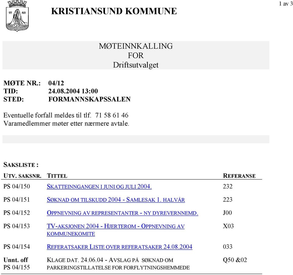 TITTEL REFERANSE PS 04/150 SKATTEINNGANGEN I JUNI OG JULI 2004. 232 PS 04/151 SØKNAD OM TILSKUDD 2004 - SAMLESAK 1.