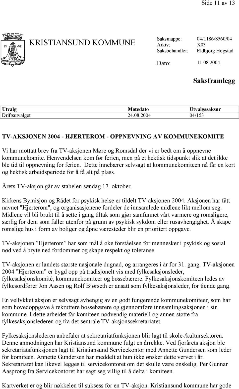 2004 04/153 TV-AKSJONEN 2004 - HJERTEROM - OPPNEVNING AV KOMMUNEKOMITE Vi har mottatt brev fra TV-aksjonen Møre og Romsdal der vi er bedt om å oppnevne kommunekomite.