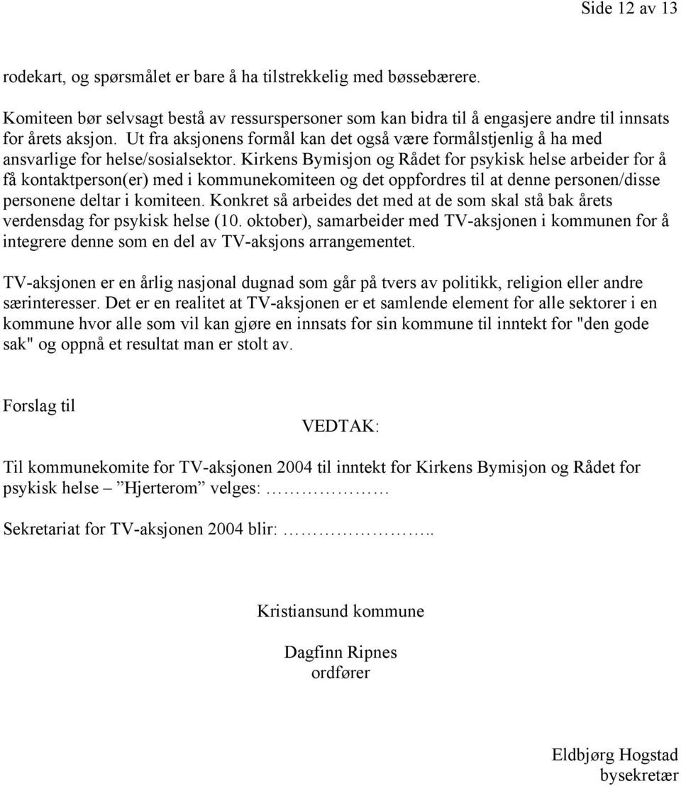 Kirkens Bymisjon og Rådet for psykisk helse arbeider for å få kontaktperson(er) med i kommunekomiteen og det oppfordres til at denne personen/disse personene deltar i komiteen.