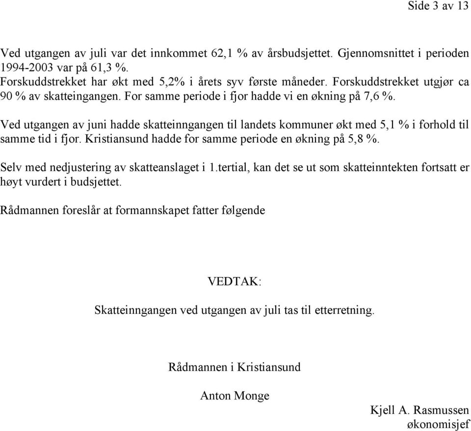 Ved utgangen av juni hadde skatteinngangen til landets kommuner økt med 5,1 % i forhold til samme tid i fjor. Kristiansund hadde for samme periode en økning på 5,8 %.