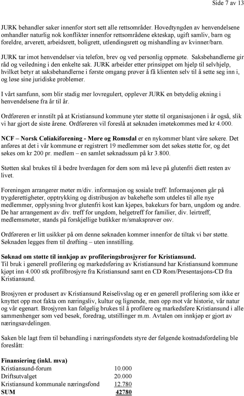 kvinner/barn. JURK tar imot henvendelser via telefon, brev og ved personlig oppmøte. Saksbehandlerne gir råd og veiledning i den enkelte sak.