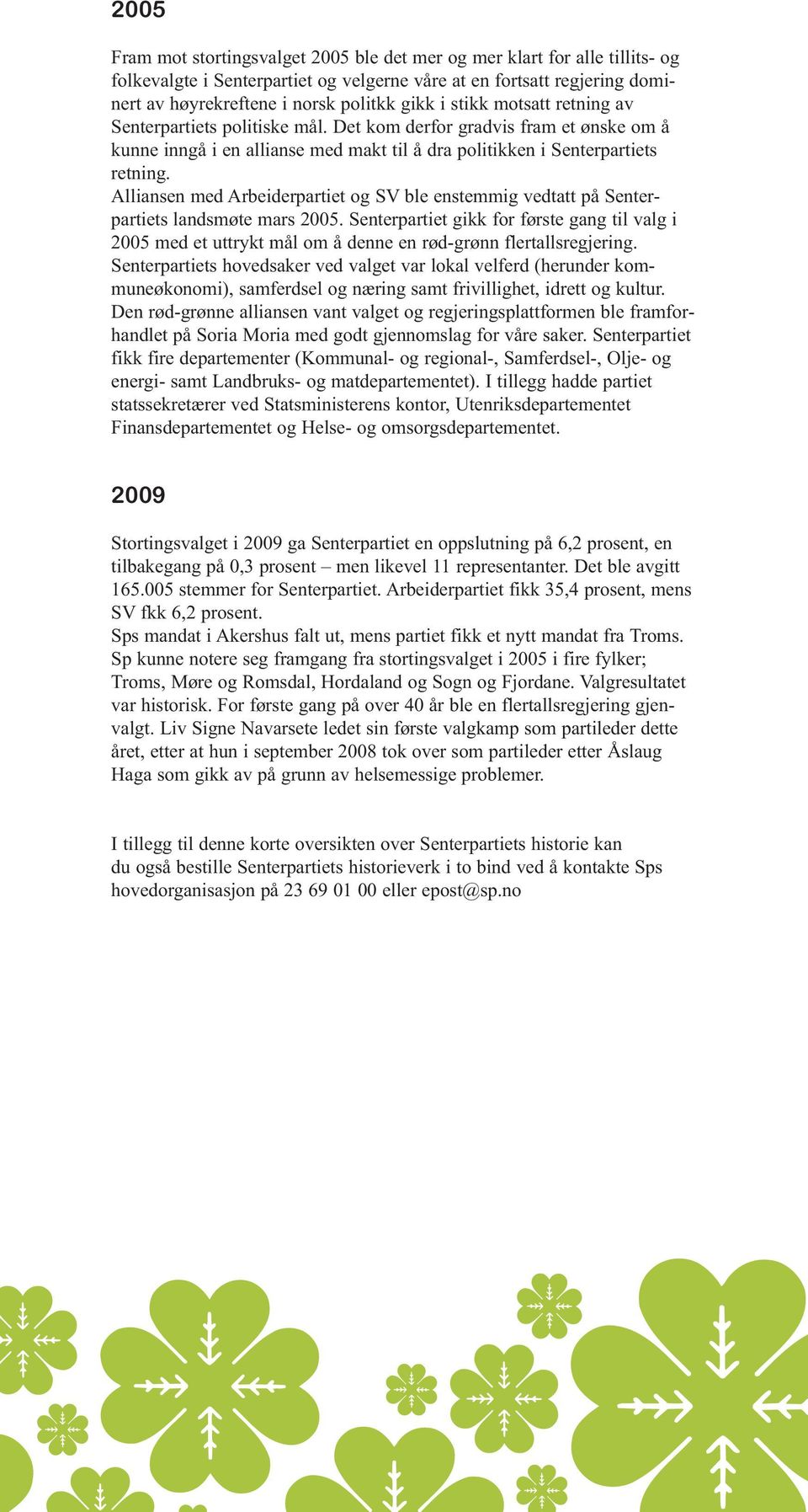 Alliansen med Arbeiderpartiet og SV ble enstemmig vedtatt på Senter - partiets landsmøte mars 2005.