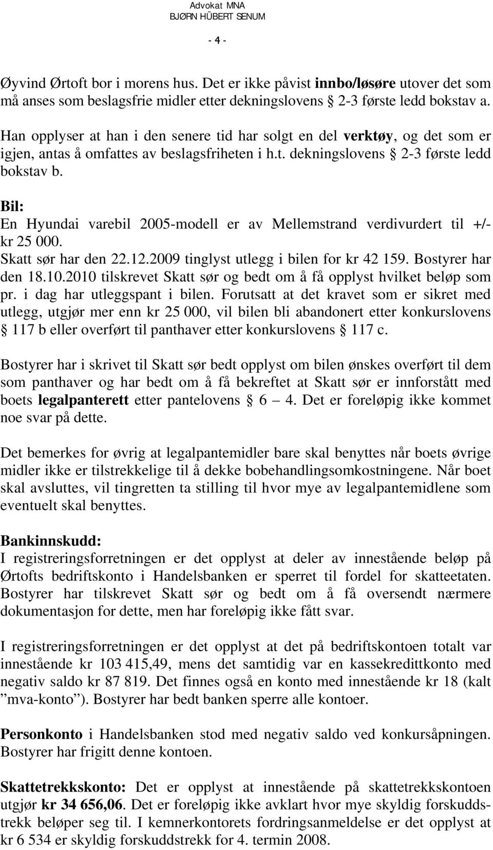 Bil: En Hyundai varebil 2005-modell er av Mellemstrand verdivurdert til +/- kr 25 000. Skatt sør har den 22.12.2009 tinglyst utlegg i bilen for kr 42 159. Bostyrer har den 18.10.