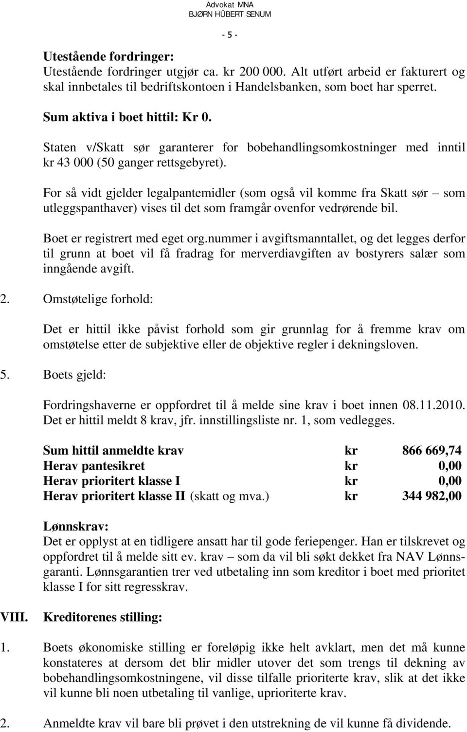 For så vidt gjelder legalpantemidler (som også vil komme fra Skatt sør som utleggspanthaver) vises til det som framgår ovenfor vedrørende bil. Boet er registrert med eget org.