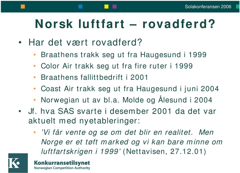 Coast Air trakk seg ut fra Haugesund i juni 2004 Norwegian ut av bl.a. Molde og Ålesund i 2004 Jf.
