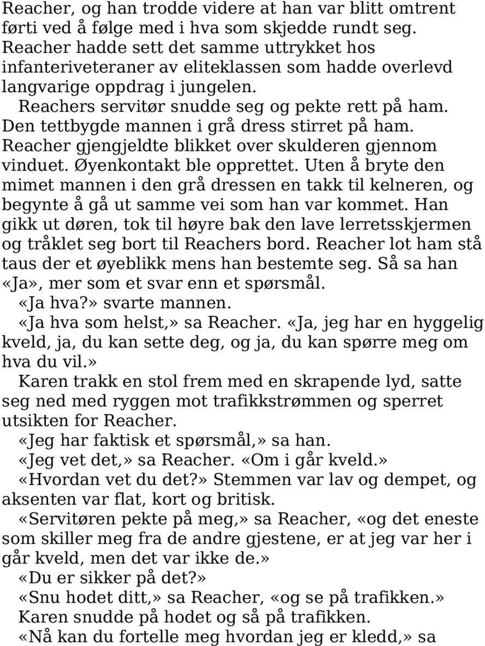 Den tettbygde mannen i grå dress stirret på ham. Reacher gjengjeldte blikket over skulderen gjennom vinduet. Øyenkontakt ble opprettet.