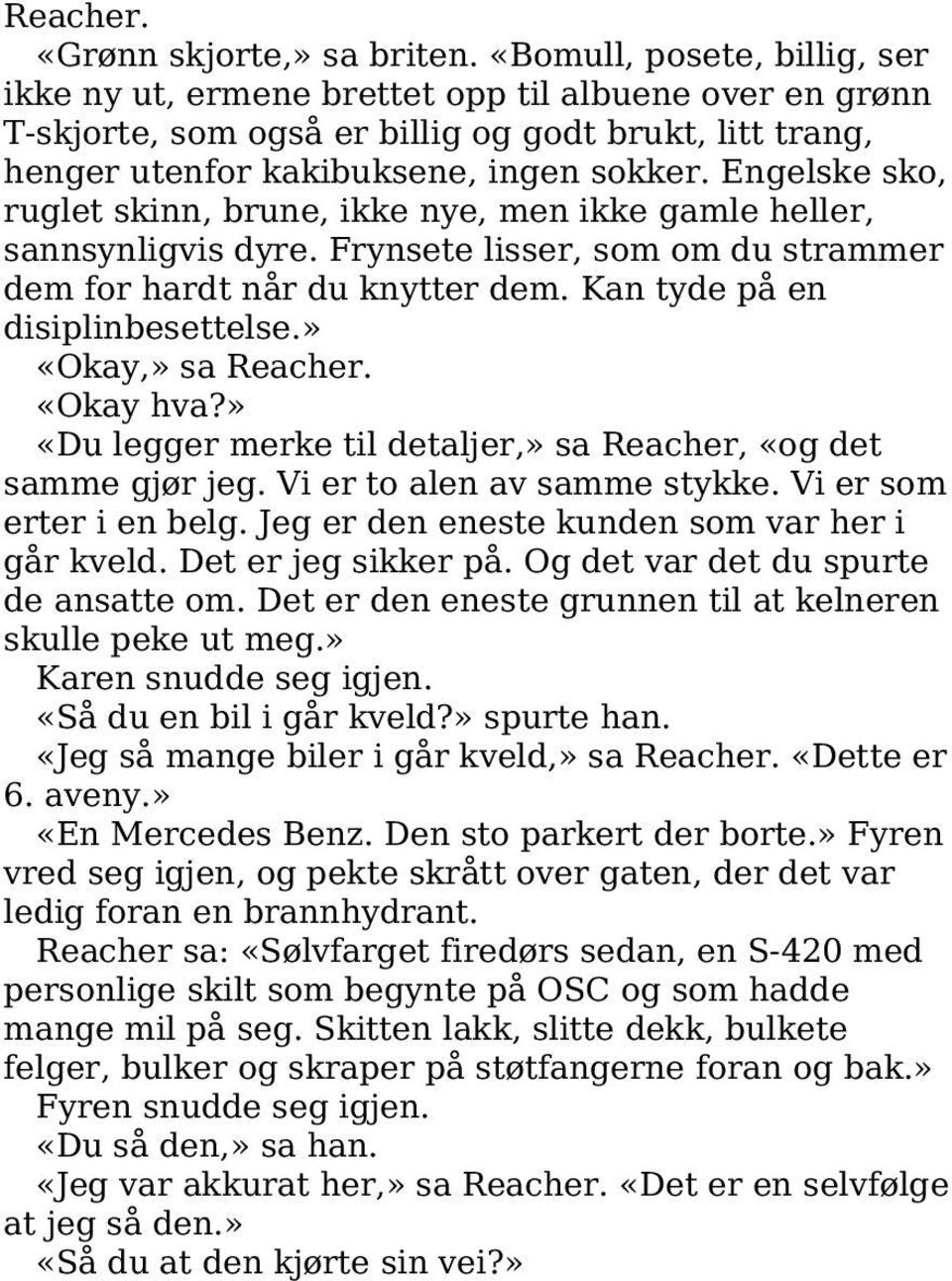 Engelske sko, ruglet skinn, brune, ikke nye, men ikke gamle heller, sannsynligvis dyre. Frynsete lisser, som om du strammer dem for hardt når du knytter dem. Kan tyde på en disiplinbesettelse.