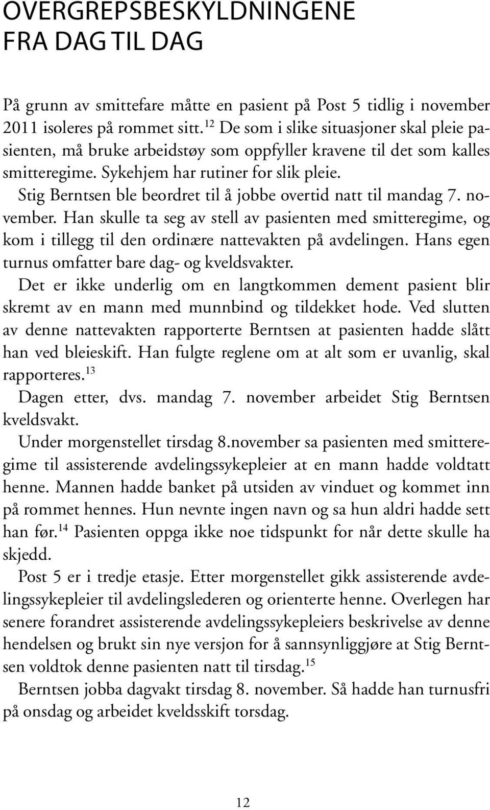 Stig Berntsen ble beordret til å jobbe overtid natt til mandag 7. november. Han skulle ta seg av stell av pasienten med smitteregime, og kom i tillegg til den ordinære nattevakten på avdelingen.