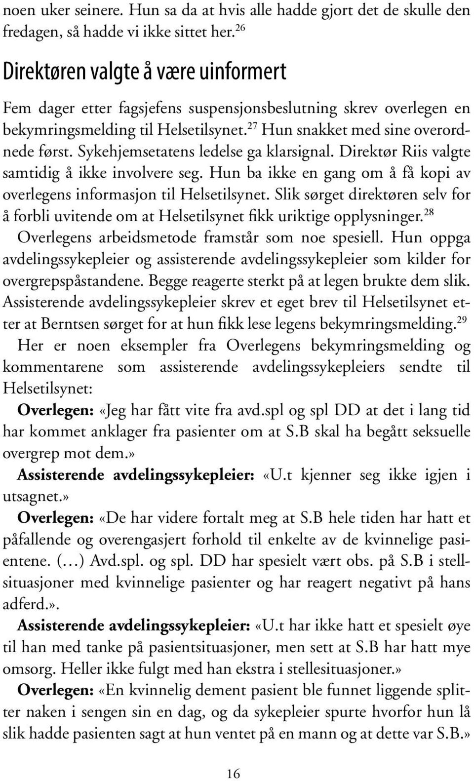 Sykehjemsetatens ledelse ga klarsignal. Direktør Riis valgte samtidig å ikke involvere seg. Hun ba ikke en gang om å få kopi av overlegens informasjon til Helsetilsynet.