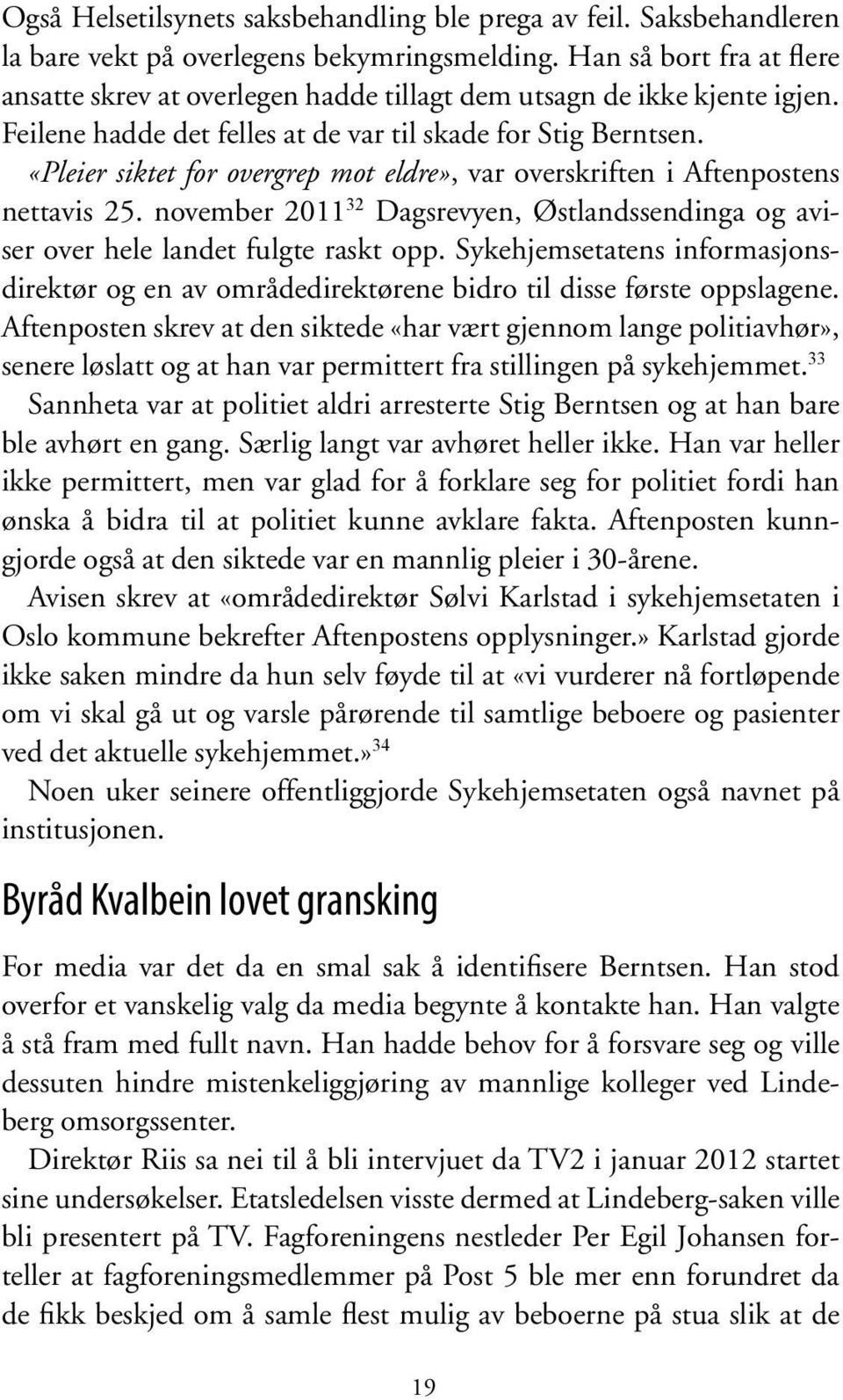 «Pleier siktet for overgrep mot eldre», var overskriften i Aftenpostens nettavis 25. november 2011 32 Dagsrevyen, Østlandssendinga og aviser over hele landet fulgte raskt opp.