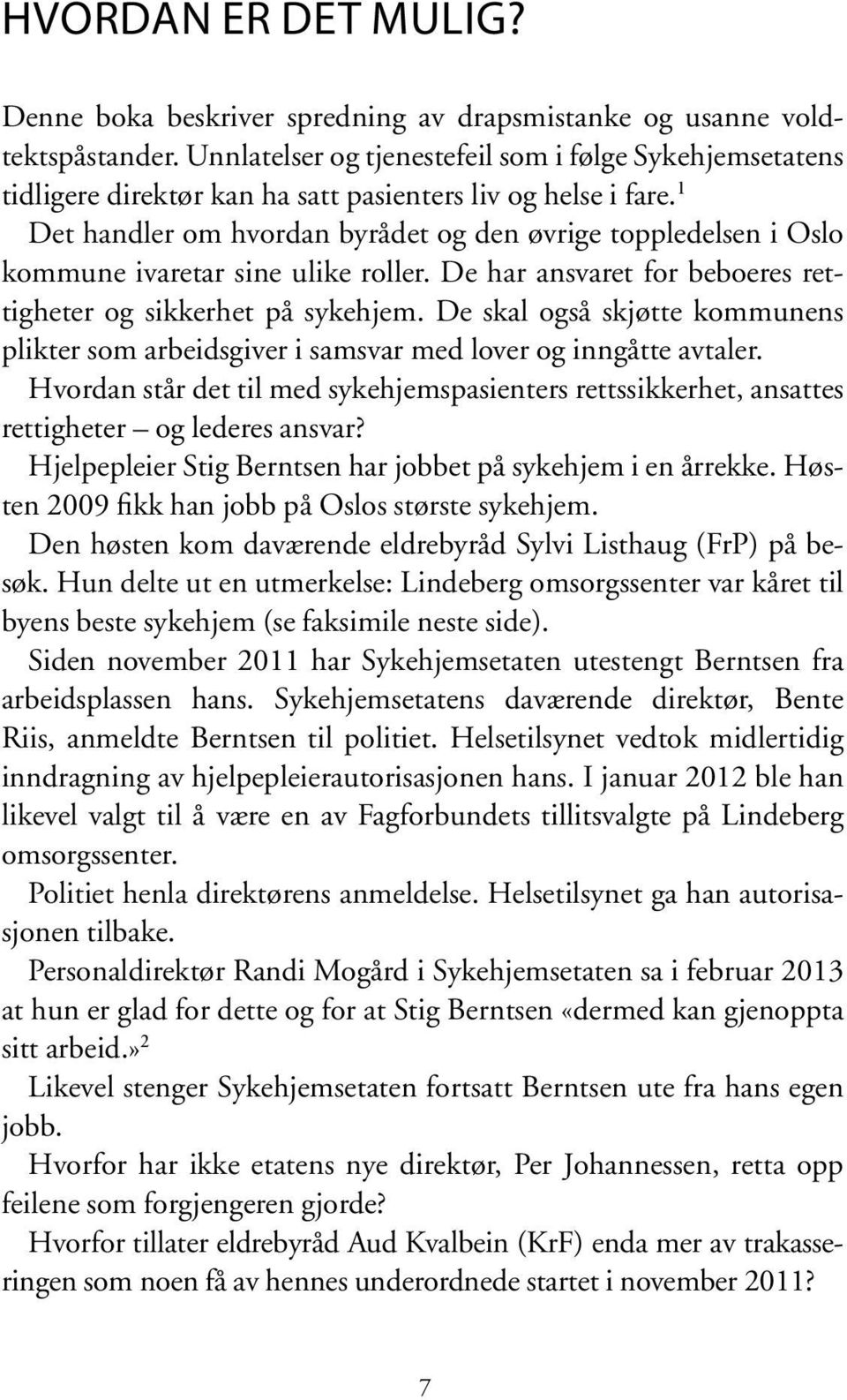 1 Det handler om hvordan byrådet og den øvrige toppledelsen i Oslo kommune ivaretar sine ulike roller. De har ansvaret for beboeres rettigheter og sikkerhet på sykehjem.