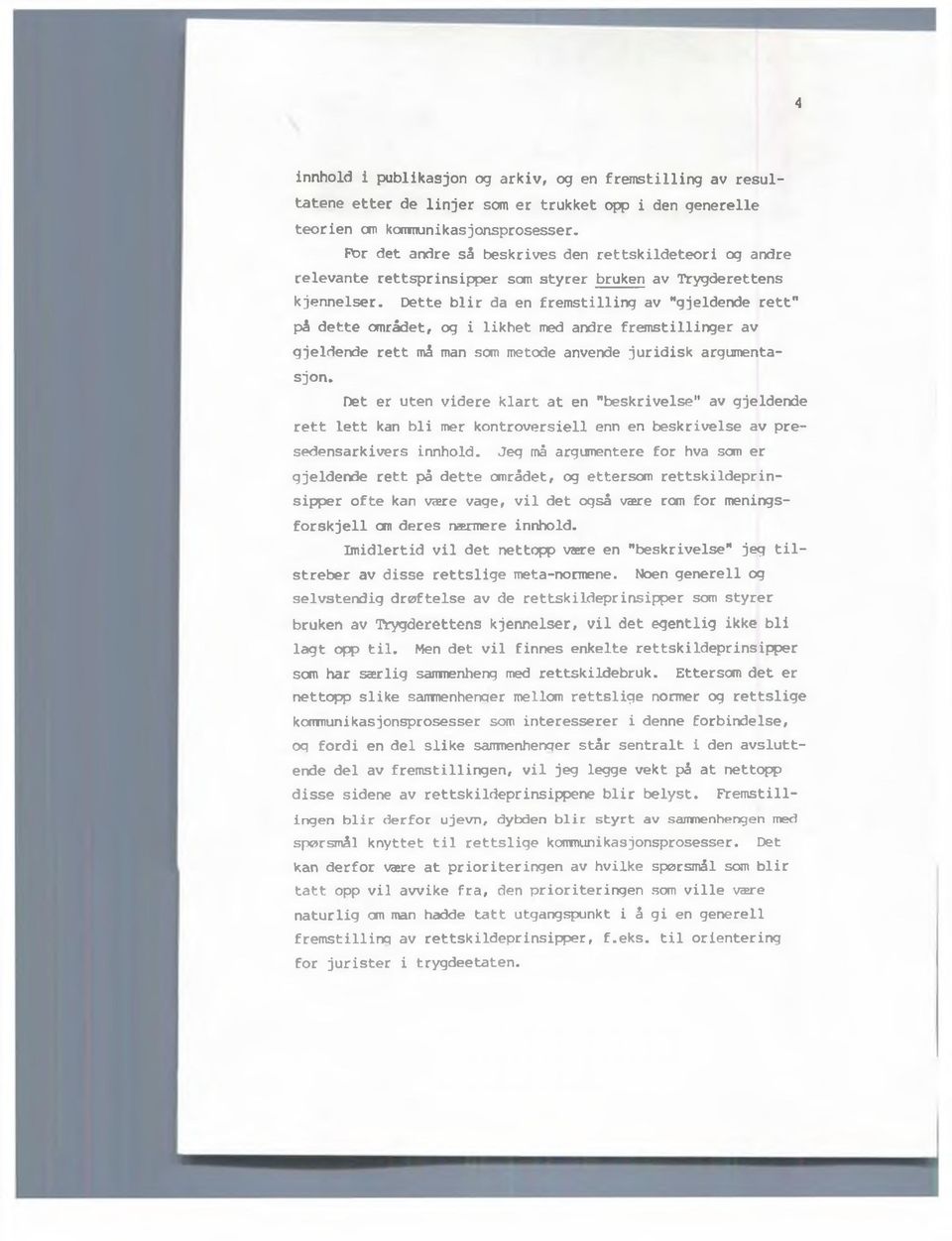 Dette blir da en fremstilling av "gjeldende rett" på dette området, og i likhet med andre fremstillinger av gjeldende rett må man som metode anvende juridisk argumentasjon.