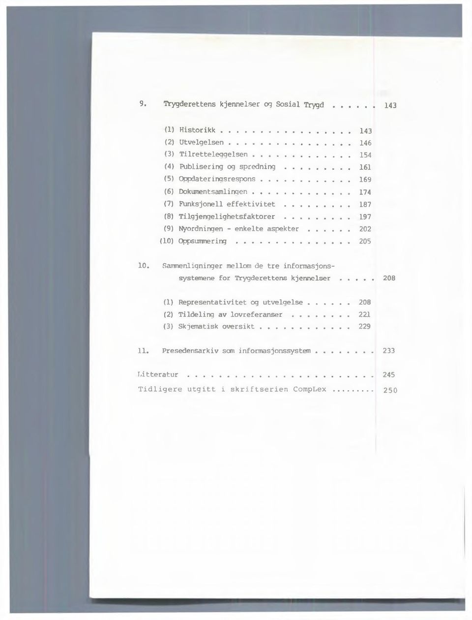 .. 197 (9) Nyordningen - enkelte a s p e k t e r... 202 (10) Oppsummering... 205 10. Sammenligninger mellom de tre informasjonssystemene for Trygderettens kjennelser.