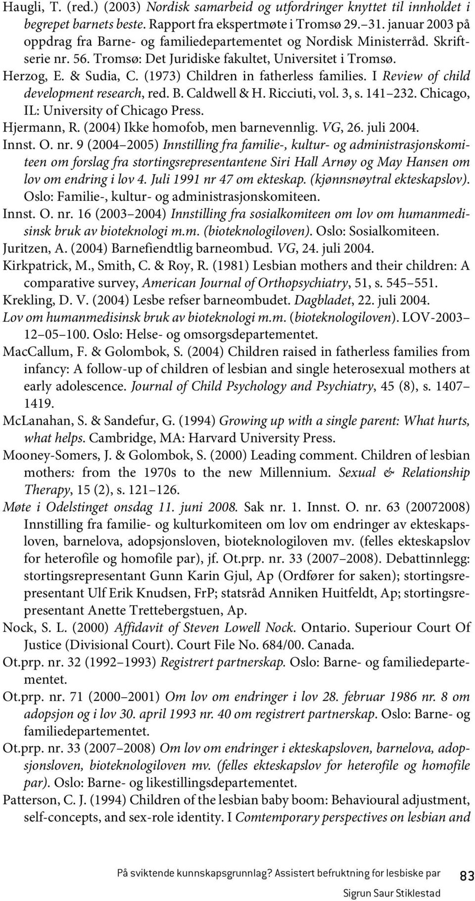 (1973) Children in fatherless families. I Review of child development research, red. B. Caldwell & H. Ricciuti, vol. 3, s. 141 232. Chicago, IL: University of Chicago Press. Hjermann, R.