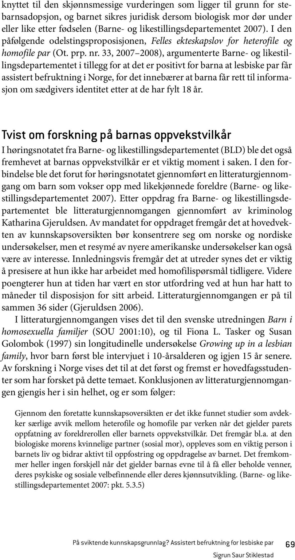 33, 2007 2008), argumenterte Barne- og likestillingsdepartementet i tillegg for at det er positivt for barna at lesbiske par får assistert befruktning i Norge, for det innebærer at barna får rett til