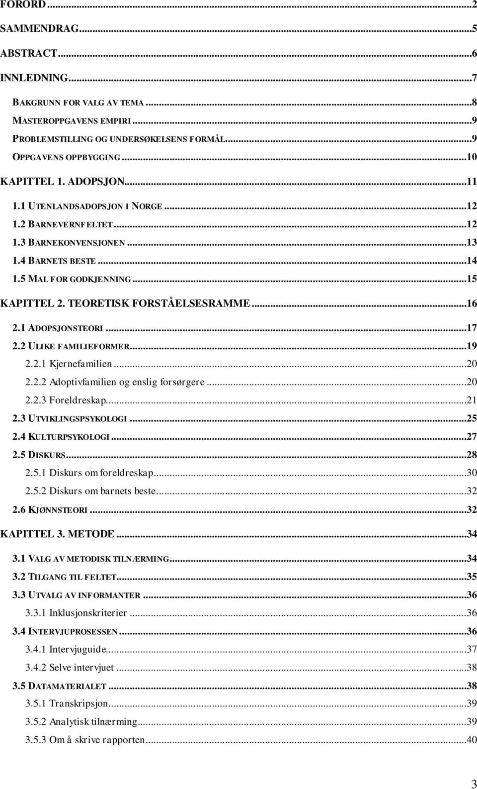 1 ADOPSJONSTEORI...17 2.2 ULIKE FAMILIEFORMER...19 2.2.1 Kjernefamilien...20 2.2.2 Adoptivfamilien og enslig forsørgere...20 2.2.3 Foreldreskap...21 2.3 UTVIKLINGSPSYKOLOGI...25 2.4 KULTURPSYKOLOGI.