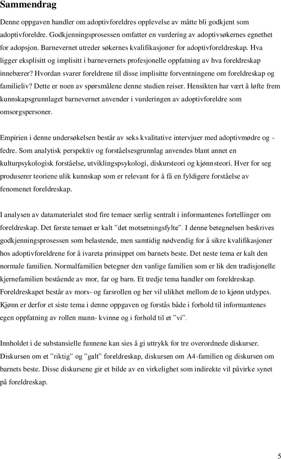 Hvordan svarer foreldrene til disse implisitte forventningene om foreldreskap og familieliv? Dette er noen av spørsmålene denne studien reiser.