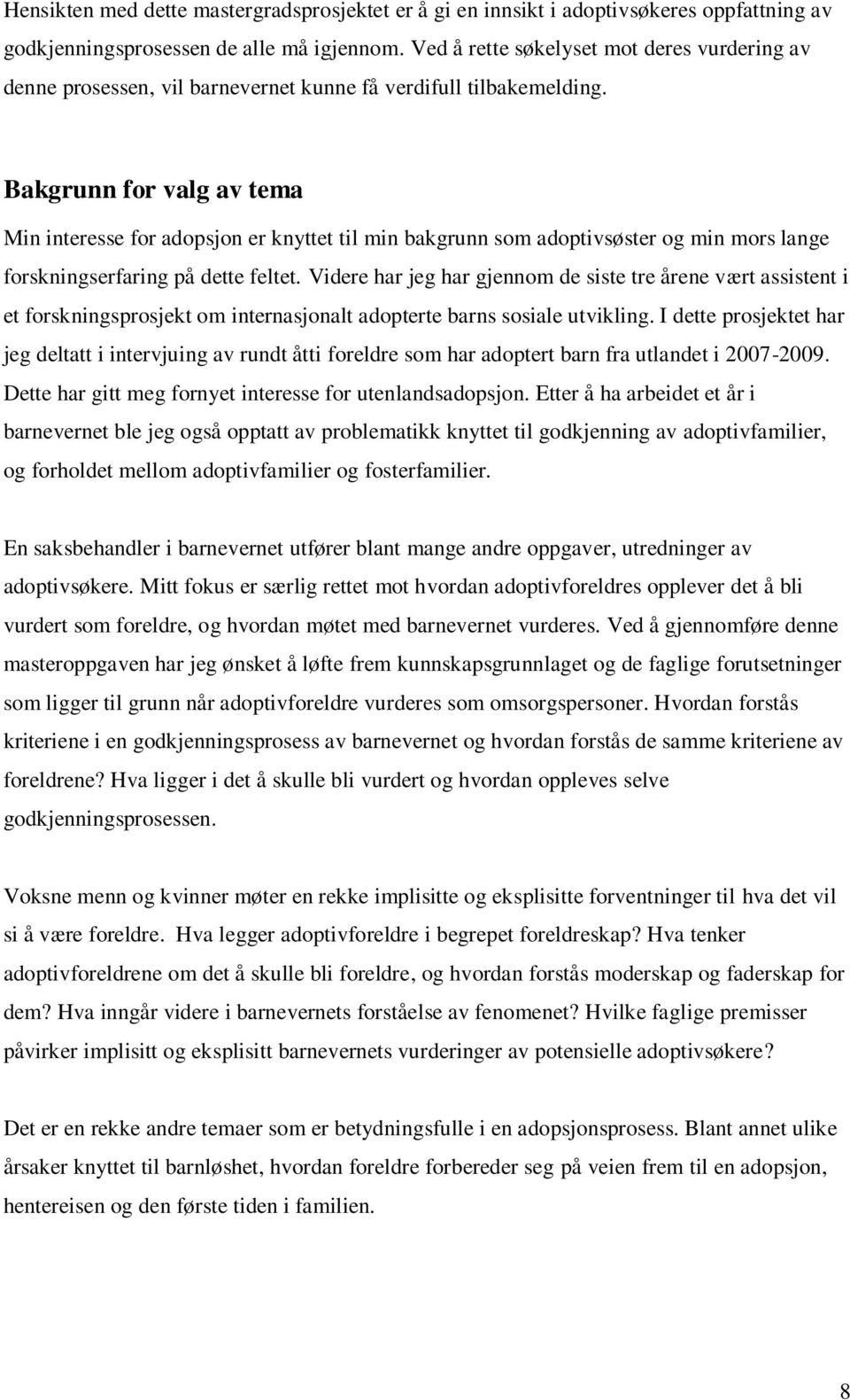 Bakgrunn for valg av tema Min interesse for adopsjon er knyttet til min bakgrunn som adoptivsøster og min mors lange forskningserfaring på dette feltet.