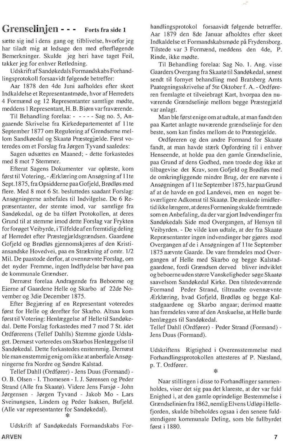 Udskrift afsand kedals Formandskabs Forhandlingsprotokoll forsaavidt f lgende betreffer: Aar 1878 den 4de Juni aafholdes efter skeet Indkaldelse et Representantm de, hvor afheitedets 4 Form~nd og 12