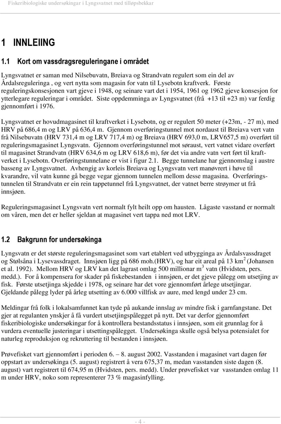 kraftverk. Første reguleringskonsesjonen vart gjeve i 1948, og seinare vart det i 1954, 1961 og 1962 gjeve konsesjon for ytterlegare reguleringar i området.